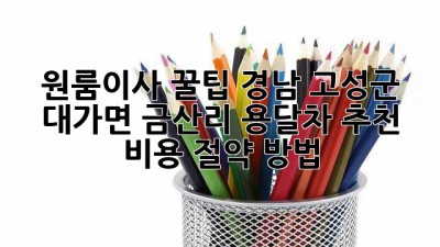 원룸이사 꿀팁🍯: 경남 고성군 대가면 금산리 용달차 추천 & 비용 절약 방법!